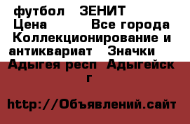 1.1) футбол : ЗЕНИТ  № 097 › Цена ­ 499 - Все города Коллекционирование и антиквариат » Значки   . Адыгея респ.,Адыгейск г.